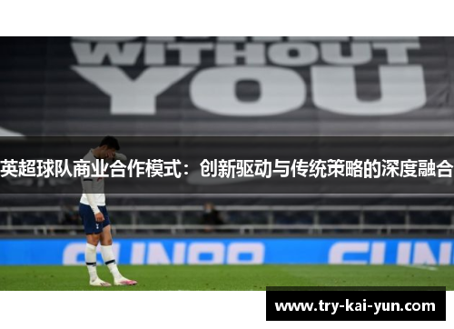 英超球队商业合作模式：创新驱动与传统策略的深度融合