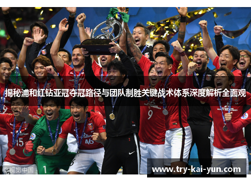 揭秘浦和红钻亚冠夺冠路径与团队制胜关键战术体系深度解析全面观