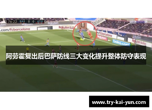 阿劳霍复出后巴萨防线三大变化提升整体防守表现