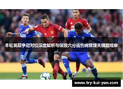 本轮英超争冠对位深度解析与保级六分战伤病管理关键期观察