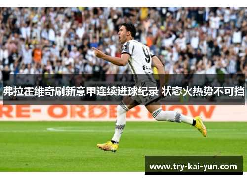 弗拉霍维奇刷新意甲连续进球纪录 状态火热势不可挡 弗拉霍维奇刷新意甲连续进球纪录 状态火热势不可挡