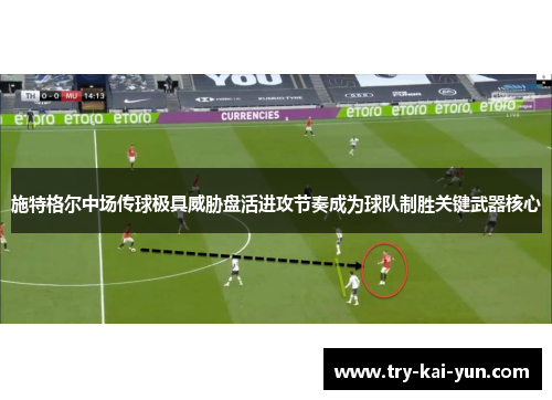 施特格尔中场传球极具威胁盘活进攻节奏成为球队制胜关键武器核心