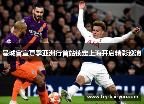 曼城官宣夏季亚洲行首站锁定上海开启精彩巡演