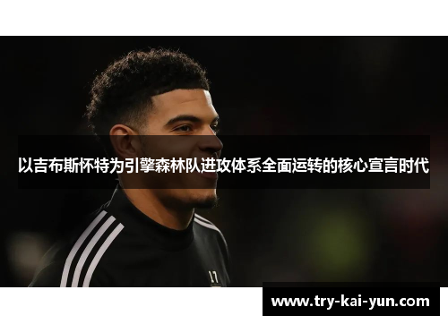 以吉布斯怀特为引擎森林队进攻体系全面运转的核心宣言时代 以吉布斯怀特为引擎森林队进攻体系全面运转的核心宣言时代